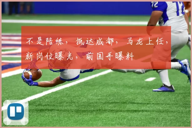 不是陪练，抵达成都，马龙上任，新岗位曝光，前国手曝料