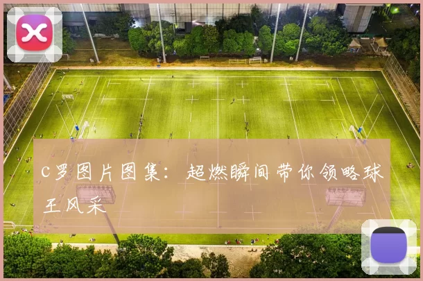 c罗图片图集：超燃瞬间带你领略球王风采