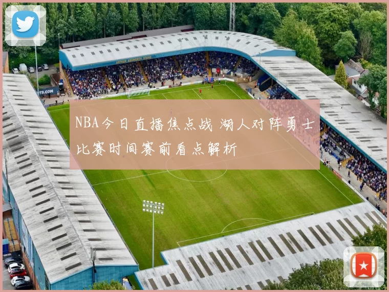 NBA今日直播焦点战 湖人对阵勇士比赛时间赛前看点解析
