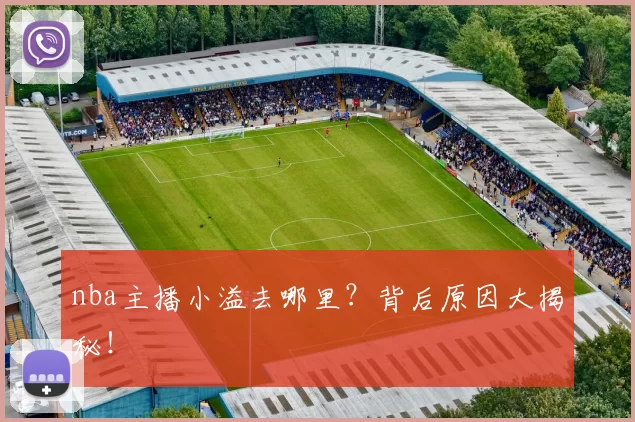 nba主播小溢去哪里？背后原因大揭秘！