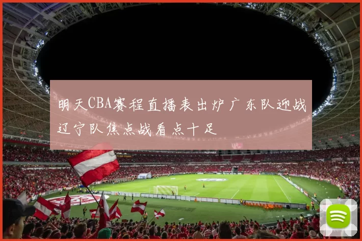 明天CBA赛程直播表出炉广东队迎战辽宁队焦点战看点十足