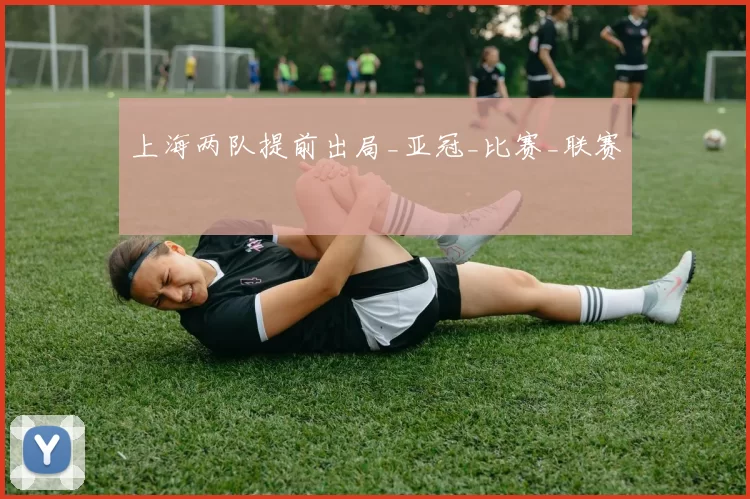 上海两队提前出局_亚冠_比赛_联赛