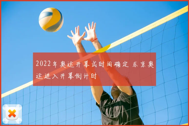 2022年奥运开幕式时间确定 东京奥运进入开幕倒计时