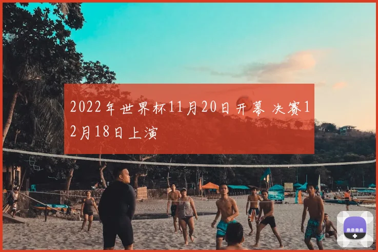 2022年世界杯11月20日开幕 决赛12月18日上演