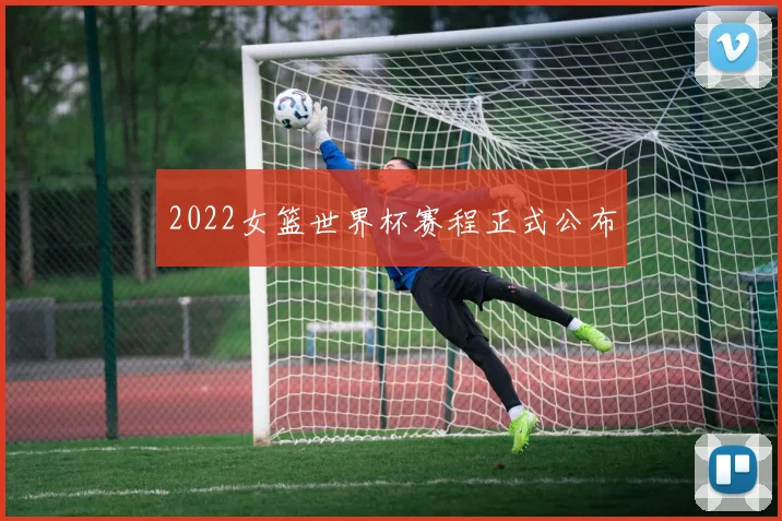 2022女篮世界杯赛程正式公布